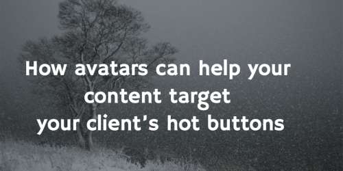 #5 How avatars can help your content target your client’s hot buttons