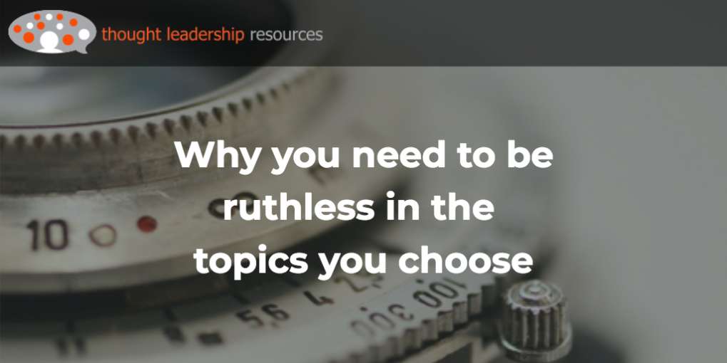 #108 Why you need to be ruthless in the topics you choose