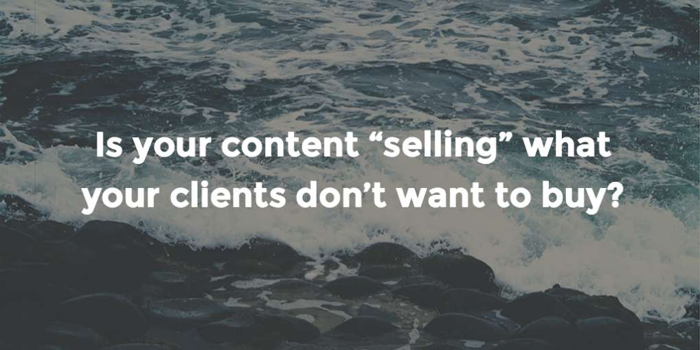 #26 Is your content “selling” what your clients don’t want to buy?